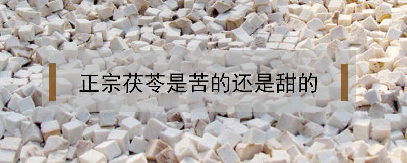 正宗茯苓是苦的還是甜的