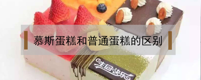 慕斯蛋糕和普通蛋糕的區別