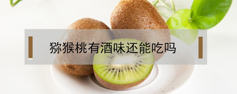 獼猴桃有酒味還能吃嗎