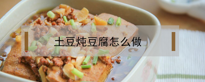 土豆燉豆腐怎么做