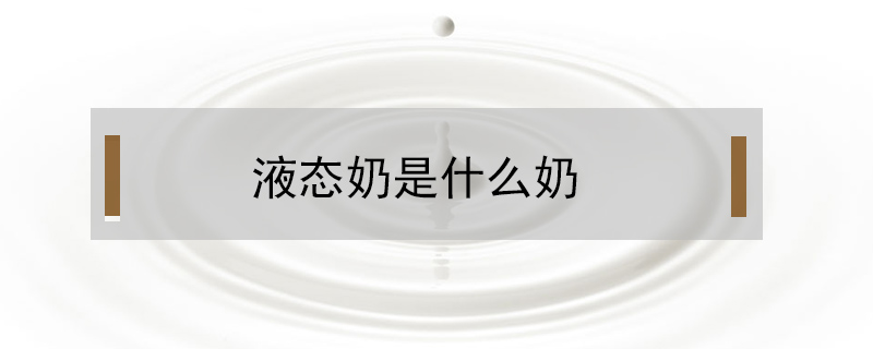 液態(tài)奶是什么奶