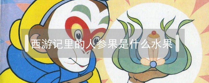 西游記里的人參果是什么水果