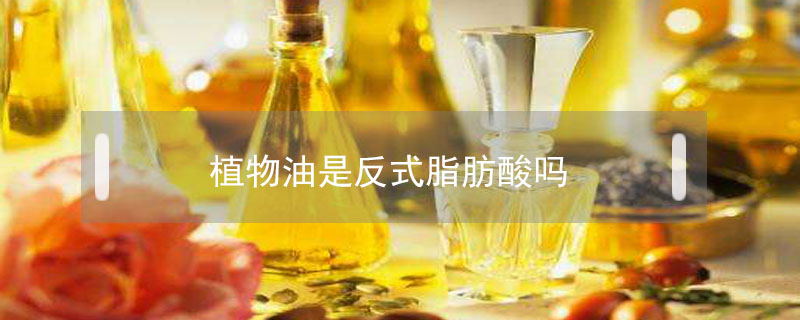植物油是反式脂肪酸嗎