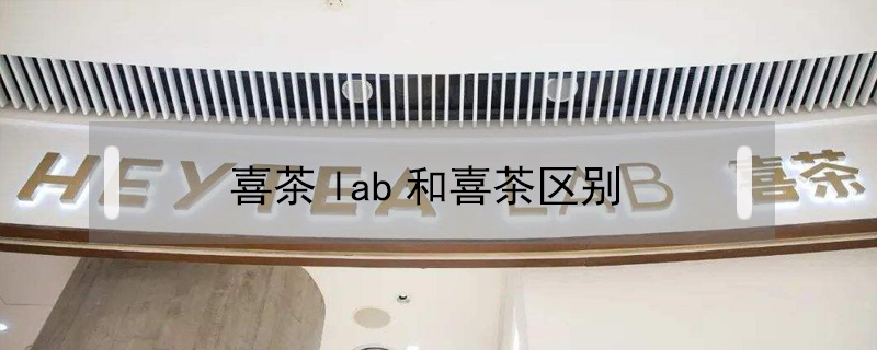 喜茶lab和喜茶區(qū)別