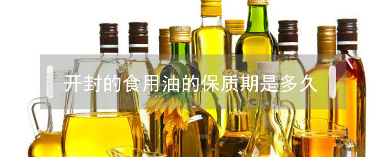 開封的食用油的保質(zhì)期是多久