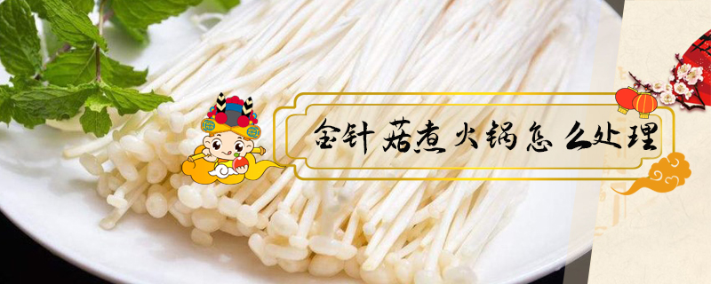 金針菇煮火鍋怎么處理