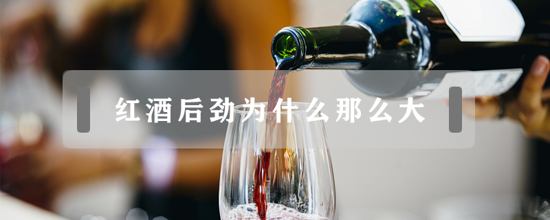 紅酒后勁為什么那么大