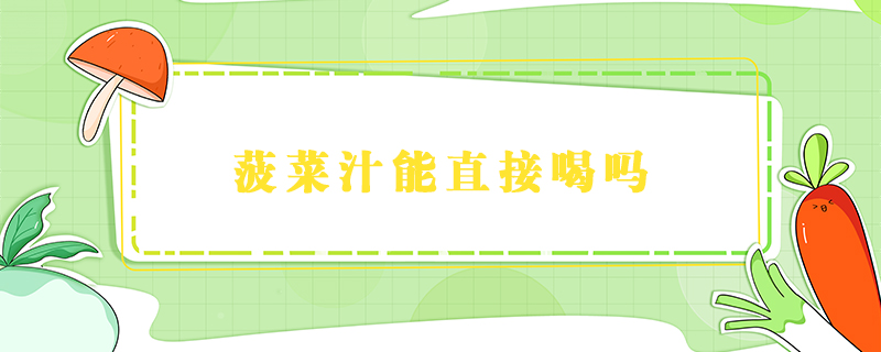 菠菜汁能直接喝嗎
