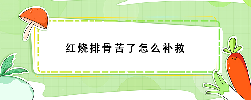 紅燒排骨苦了怎么補救