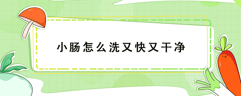 小腸怎么洗又快又干凈