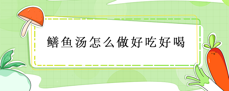 鱔魚湯怎么做好吃好喝