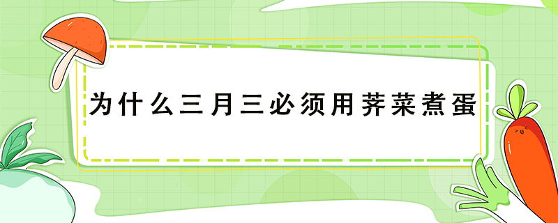 為什么三月三必須用薺菜煮蛋