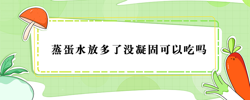 蒸蛋水放多了沒凝固可以吃嗎