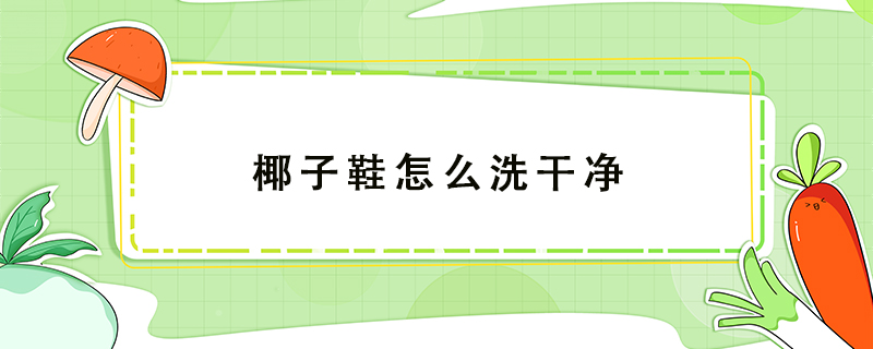 椰子鞋怎么洗干凈