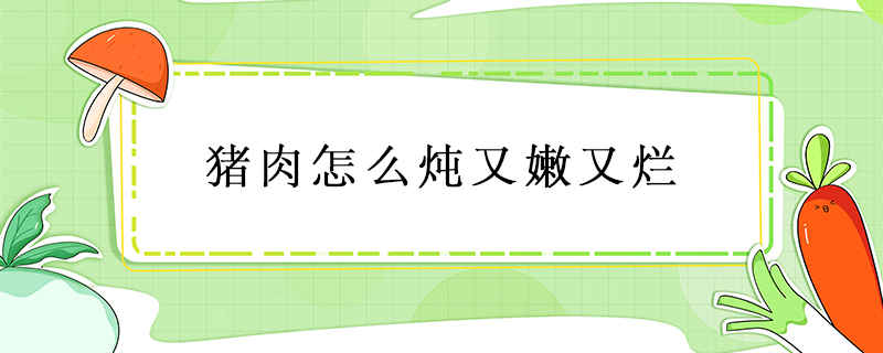 豬肉怎么燉又嫩又爛