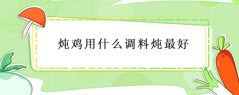 燉雞用什么調料燉最好