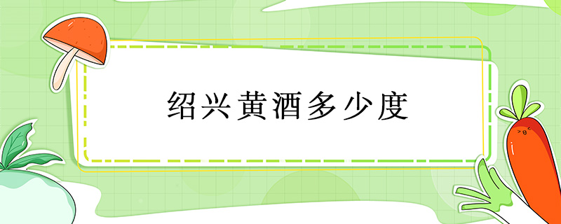 紹興黃酒多少度