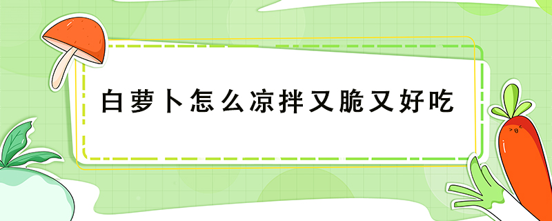 白蘿卜怎么涼拌又脆又好吃