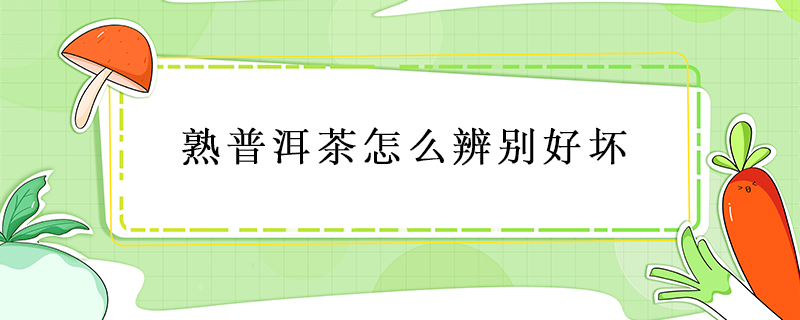 熟普洱茶怎么辨別好壞