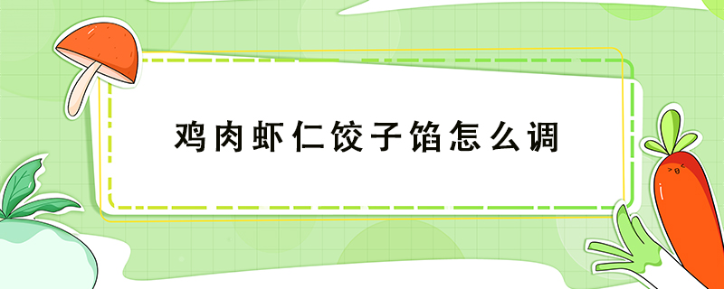 雞肉蝦仁餃子餡怎么調(diào)