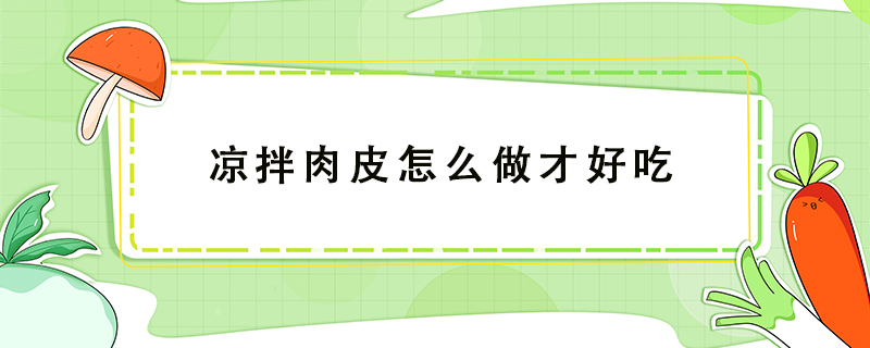 涼拌肉皮怎么做才好吃